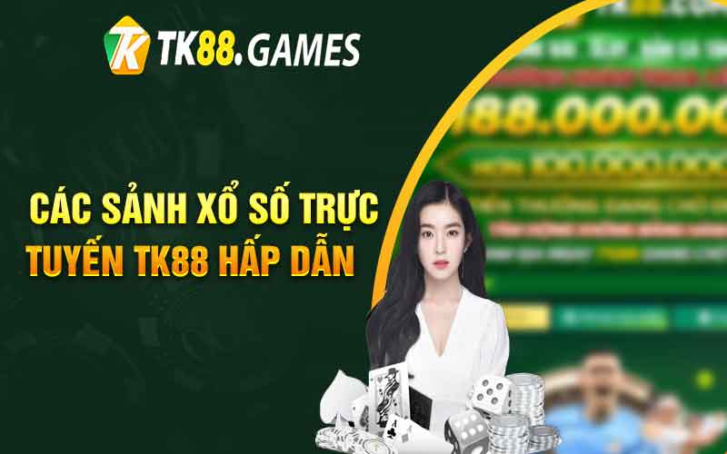 Các sảnh xổ số trực tuyến TK88 hấp dẫn
