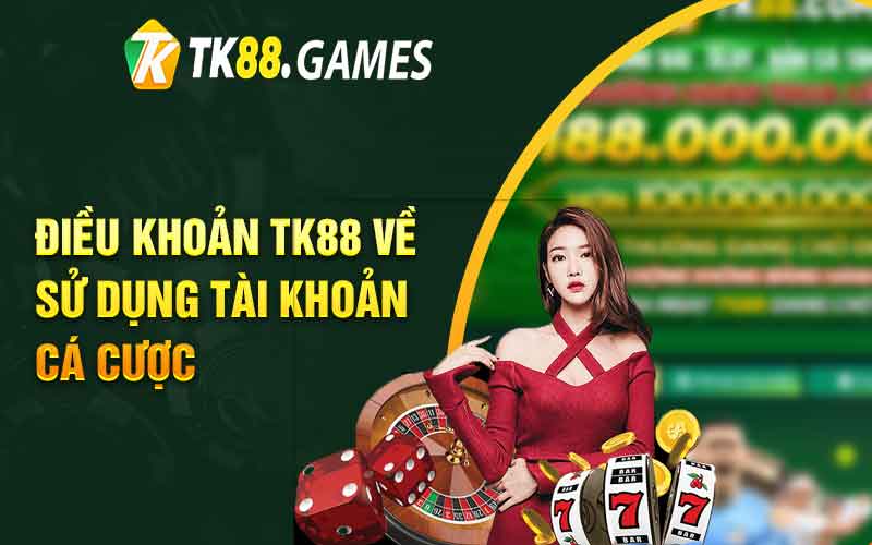 Điều khoản TK88 về sử dụng tài khoản cá cược