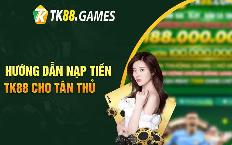 Hướng dẫn nạp tiền TK88 cho tân thủ