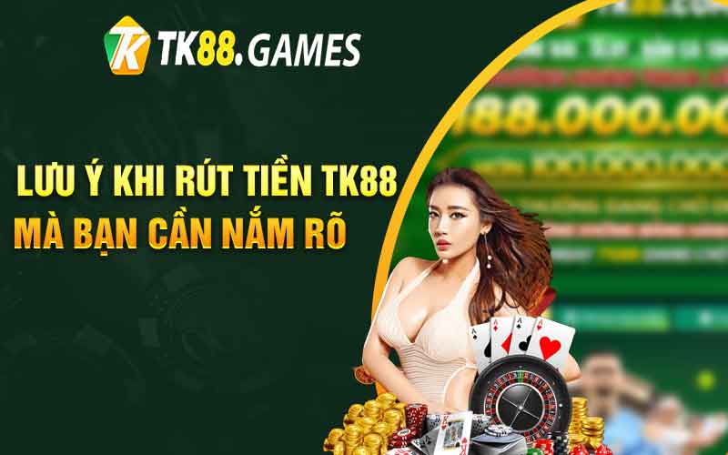 Lưu ý khi rút tiền TK88 mà bạn cần nắm rõ