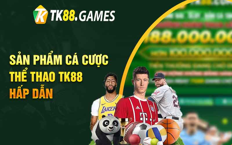 Sản phẩm cá cược thể thao TK88 hấp dẫn