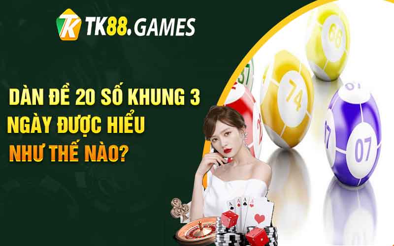 Dàn đề 20 số khung 3 ngày được hiểu như thế nào?