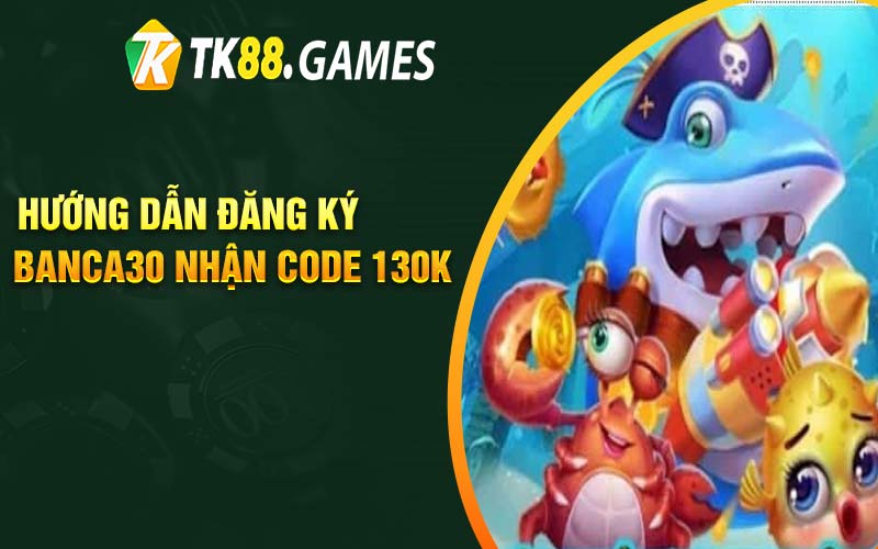 Hướng dẫn đăng ký Banca30 nhận code 130k