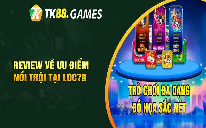 Review về ưu điểm nổi trội tại Loc79
